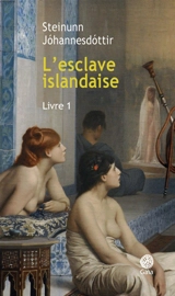 L'esclave islandaise : roman inspiré de sources historiques. Vol. 1 - Steinunn Johannesdottir