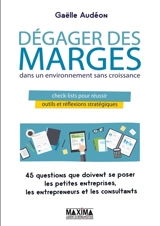 Dégager des marges dans un environnement sans croissance : check list pour réussir, outils et réflexions stratégiques - Gaëlle Audéon