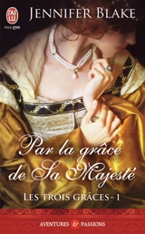 Les trois grâces. Vol. 1. Par la grâce de sa majesté - Jennifer Blake