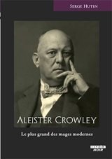Aleister Crowley : le plus grand des mages modernes - Serge Hutin