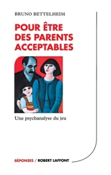 Pour être des parents acceptables : une psychanalyse du jeu - Bruno Bettelheim