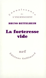 La forteresse vide : l'autisme infantile et la naissance du soi - Bruno Bettelheim