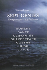 Sept génies : voyage au centre de la littérature : Homère, Dante, Cervantès, Shakespeare, Goethe, Hugo, Joyce - Vincent Laisney
