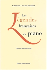 Les légendes françaises du piano (racontées par leurs élèves) - Catherine Lechner-Reydellet