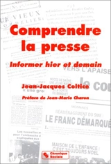 Comprendre la presse : informer hier et demain - Jean-Jacques Coltice