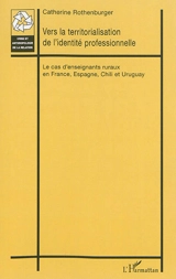Vers la territorialisation de l'identité professionnelle : le cas d'enseignants ruraux en France, Espagne, Chili et Uruguay - Catherine Rothenburger