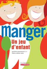 Manger, un jeu d'enfant : solutions prominceures pour enfants et adolescents - Guylaine Guevremont
