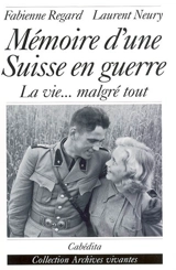 Mémoire d'une Suisse en guerre : la vie malgré tout (1939-1945) - Fabienne Regard