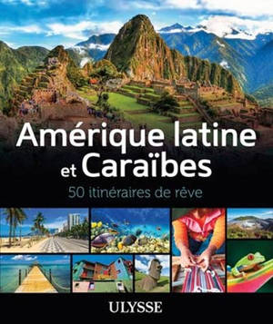 Amérique latine et Caraïbes : 50 itinéraires de rêve - Collectif Ulysse