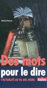 Des mots pour le dire : l'actualité au fil des jours - Michel Théron