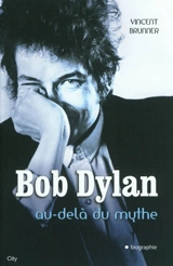 Bob Dylan : au-delà du mythe - Vincent Brunner