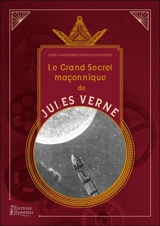 Le grand secret maçonnique de Jules Verne : la symbolique maçonnique et les sociétés secrètes dans son oeuvre - José-Gregorio Parada Ramirez