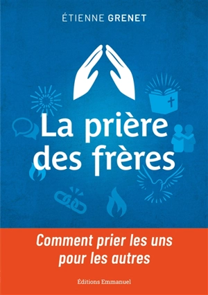 La prière des frères : comment prier les uns pour les autres - Etienne Grenet