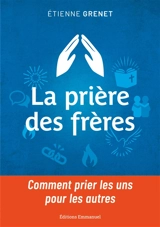 La prière des frères : comment prier les uns pour les autres - Etienne Grenet