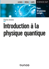 Introduction à la physique quantique : cours, 50 exercices corrigés - Charles Antoine