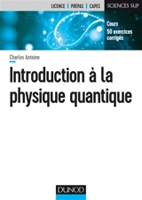 Introduction à la physique quantique : cours, 50 exercices corrigés - Charles Antoine