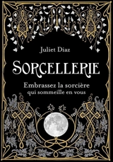 Sorcellerie : embrassez la sorcière qui sommeille en vous - Juliet Diaz