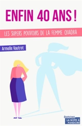 Enfin 40 ans ! : les super pouvoirs de la femme quadra - Armelle Vautrot