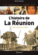 Le grand livre de l'histoire de La Réunion. Vol. 1. Des origines à 1848 - Daniel Vaxelaire