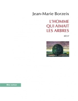 L'homme qui aimait les arbres : récit - Jean-Marie Borzeix