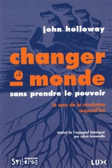 Changer le monde sans prendre le pouvoir : le sens de la révolution aujourd'hui - John Holloway