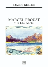 Marcel Proust sur les Alpes - Luzius Keller