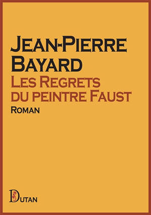 Les regrets du peintre Faust - Jean-Pierre Bayard