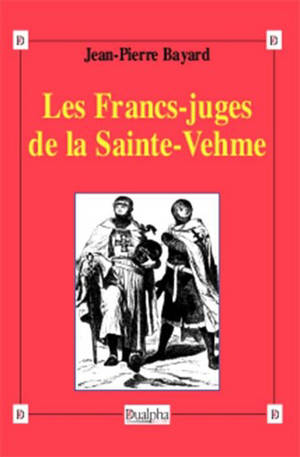 Les francs-juges de la Sainte-Vehme - Jean-Pierre Bayard