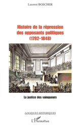 Histoire de la répression des opposants politiques (1792-1848) : la justice des vainqueurs - Laurent Boscher
