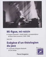 Mi-figue, mi-raisin : Hugues Panassié-André Hodeir, correspondance de deux frères ennemis (1940-1948). Exégèse d'un théologien du jazz : la pensée d'Hugues Panassié en son temps - Pierre Fargeton