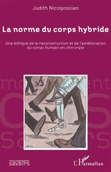 La norme du corps hybride : une éthique de la reconstruction et de l'amélioration du corps humain en chirurgie : entre science-fiction et médecine de reconstruction-augmentation - Judith Nicogossian