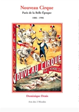 Nouveau cirque : Paris de la Belle Epoque : 1886-1906 - Dominique Denis