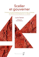 Sceller et gouverner : pratiques et représentation du pouvoir des comtesses de Flandre et de Hainaut (XIII-XVe siècles) - Lucie Jardot