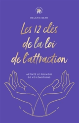 Les 12 clés de la loi de l'attraction : activez le pouvoir de vos émotions - Melanie A. Dean
