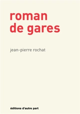 Roman de gares - Jean-Pierre Rochat