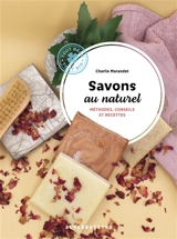 Savons au naturel : méthodes, conseils et recettes - Charlie Marandet