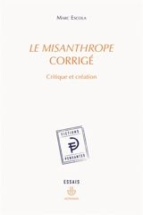 Le misanthrope corrigé : critique et création : essais - Marc Escola