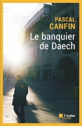 Le banquier de Daech - Pascal Canfin