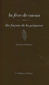 La fève de cacao : dix façons de la préparer - Laurence Alemanno