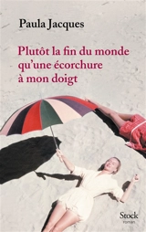 Plutôt la fin du monde qu'une écorchure à mon doigt - Paula Jacques