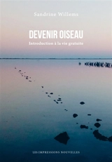 Devenir oiseau : introduction à la vie gratuite - Sandrine Willems