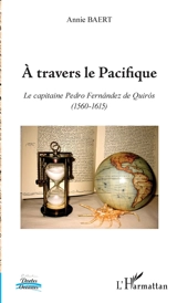 A travers le Pacifique : le capitaine Pedro Fernandez de Quiros (1560-1615) - Annie Baert