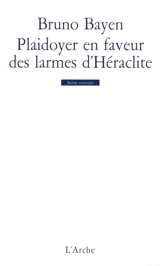 Plaidoyer en faveur des larmes d'Héraclite - Bruno Bayen