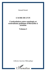 L'articulation entre ontologie et centralisme politique d'Héraclite à Aristote. Vol. 1. L'aube de l'un - Renaud Denuit