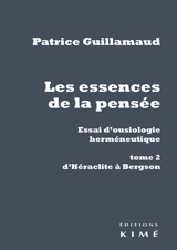 Les essences de la pensée : essai d'ousiologie herméneutique. Vol. 2. D'Héraclite à Bergson - Patrice Guillamaud