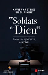 Soldats de Dieu : paroles de djihadistes incarcérés - Xavier Crettiez