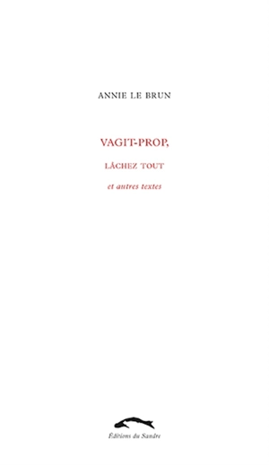Vagit-prop, Lâchez tout : et autres textes - Annie Le Brun