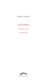 Vagit-prop, Lâchez tout : et autres textes - Annie Le Brun