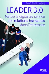 Leader 3.0 : préserver l'équilibre entre les relations humaines et le monde digital - René-David Hadjadj