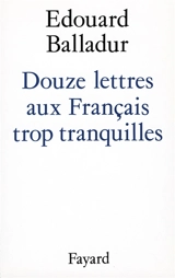 Douze lettres aux Français trop tranquilles - Edouard Balladur